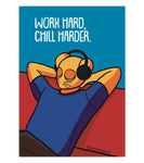 Work Hard Chill Harder - Poster (Desk / Wall)