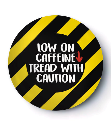 Low On Caffeine - Badge / Magnet