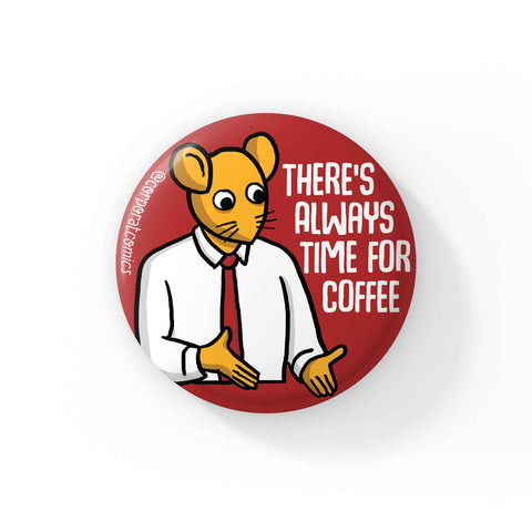 Always Time For Coffee - Badge / Magnet